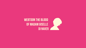Novel dan webtoon the scandal (스캔들) di webtoon indonesia. Webtoon The Blood Of Madam Giselle Di Naver Judul Lain