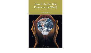 But i also bring a passion to the job that makes me the best person for the job. How To Be The Best Person In The World Kearney Tony Amazon De Bucher