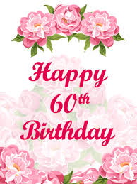 60th Birthday Wishes For A Lady Friend Happy 60th Birthday Flower Card Birthday Greeting Cards By Davia 60th Birthday Cards Happy 60th Birthday Birthday Wishes Pics