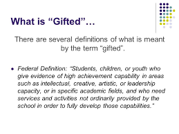 Therefore, gifted and talented education is aimed not at advancing national or societal interests but at promoting individual gifted children's welfare, academically as well as socially and emotionally, not unlike special provisions for the mentally retarded or learning disabled. Characteristics Of Gifted Students There Are Several Definitions Of What Is Meant By The Term Gifted Federal Definition Students Children Or Youth Ppt Download