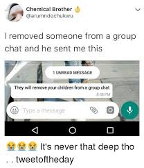 To remove someone from a group conversation: Chemical Brother I Removed Someone From A Group Chat And He Sent Me This Unread Message They Will Remove Your Children From A Group Chat 858 Pm 9 Type A Message