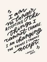  These Words Of Angela Davis Feel More Powerful Than Ever I Am No Longer Accepting The Things I Cannot Ch Social Work Quotes Angela Davis Quotes Matter Quotes