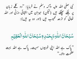 صحیح بخاری حدیث نمبر 6682 رسول اللہ صلی اللہ علیہ وسلم نے فرمایا ”دو کلمے جو زبان پر ہلکے ہیں لیکن ترازو پر ( آخرت میں ) بھاری ہیں اور اللہ رحمن