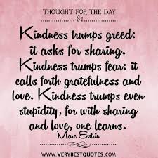 The realistic vision recognizes the need for strict moral education through parents, family, friends, and community. Kindness Trumps Greed Quotes Kindness Quotes Thought For The Day Collection Of Inspiring Quotes Sayings Images Wordsonimages