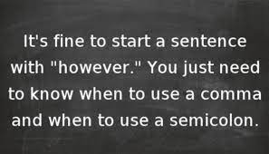 You can use it in the middle of a sentence without a comma after it. Can You Start A Sentence With However Grammar Girl