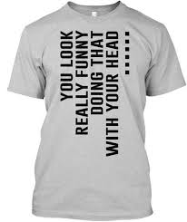 Look Realy Funny T Shirt Grappige Shirts Grappige Truien Tiener Kleding