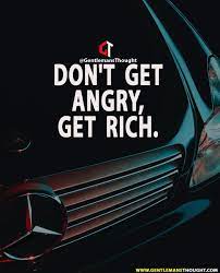 Don T Get Angry Get Rich Life Quotes Relationships Motivation Inspirational Quotes