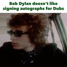 Bob Dylan doesn't like signing autographs for Dubs