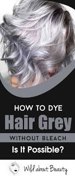 Is it possible for me to go to a platinum blonde or even a light blonde without using bleach and just dye? How To Dye Hair Grey Without Bleach Is It Possible