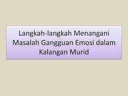 Saudara bisa menjadi teladan dengan berdinas, berhimpun, dan melakukan ibadat keluarga dengan teratur. Gangguan Emosi Ppt Download