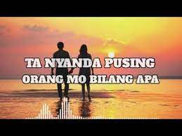 Lagu Ta Nyanda Pusing Orang Mo Bilang Apa Youtube Lirik Lagu Lagu Lirik