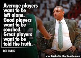 Average Players Want To Be Left Alone Good Players Want To Be Coached Great Players Want To Be Told The Truth Coach Quotes Sports Quotes Basketball Quotes