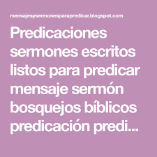 Predicaciones Sermones Escritos Listos Para Predicar Mensaje Sermon Bosquejos Biblicos Predicacion Sermones Para Predicar Sermones Predicas Cristianas Escritas
