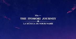The Itomori Journey: La Música De Your Name (16:00 Hrs.)