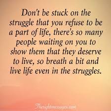 31 Inspirational Quotes About Life And Struggles The Right Messages Inspiring Quotes About Life Life Quotes Struggle Quotes