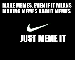 Meme Creator Funny Make Memes Even If It Means Making Memes About Memes Just Meme It Meme Generator At Memecreator Org