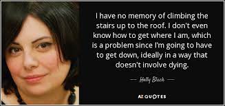 See more ideas about roof quotes, roofing, bones funny. Holly Black Quote I Have No Memory Of Climbing The Stairs Up To