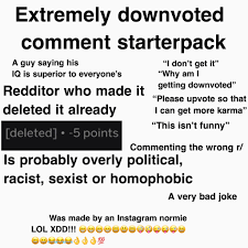 Make sure to mark your post with the explained link flair when you think you have received reasonable explanation for your downvotes. Downvoted Reddit Comment Starterpack R Starterpacks Starter Packs Know Your Meme