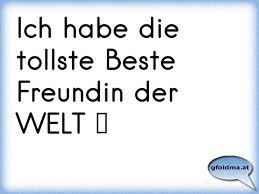 Viel glück, gesundheit und erfolg auf all` deinen lebenswegen und wir werden noch viele geburtstage zusammen feiern. Ich Habe Die Tollste Beste Freundin Der Welt Osterreichische Spruche Und Zitate