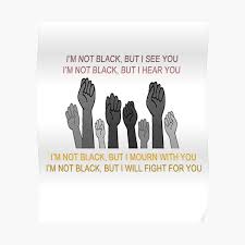 It was so noisy that we couldn't hear anything. I M Not Black But I See You I Hear You I Mourn With You I Will Fight For You Blm Black Lives Matter Poster By Cubez39 Redbubble