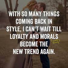 With So Many Things Coming Back In Style I Can T Wait Till Loyalty And Morals Become The New Trend Again Relationshi Inspirational Quotes Words Funny Quotes