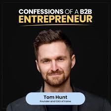 Tom Hunt: The Guy Who Makes $4…–Confessions of a B2B Entrepreneur