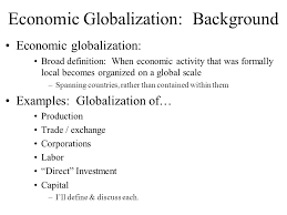 It destroys centuries old traditions, tramps over history, kills customs. Economic Globalization 2 Ppt Video Online Download