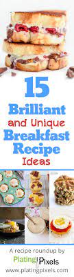 15 Brilliant And Unique Breakfast Recipe Ideas Breakfast Recipes Recipes Breakfast Brunch Recipes