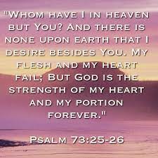Bible Verse Whom Have I In Heaven But You And There Is None Upon Earth That I Desire Besides You M Scripture Quotes Bible Psalm 73 25 26 Encouraging Verses