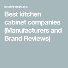 Best Kitchen Cabinet Companies Manufacturers And Brand Reviews Kitchencabinetbrands Best Kitchen Cabinets Cool Kitchens Kitchen Cabinets Brands
