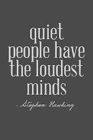 Quiet People Have The Loudest Minds Stephen Hawking Funny Inspirational Quotes Stephen Hawking Quotes Think Happy Thoughts
