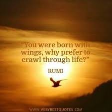 You Were Born With Wings Why Prefer To Crawl Through Life Rumi Quotes Inspirational Positive Rumi Quotes Positive Quotes