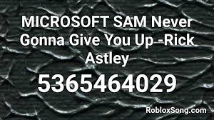 We will replace with working roblox music id. Microsoft Sam Never Gonna Give You Up Rick Astley Roblox Id Roblox Music Codes