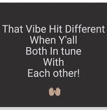 That Vibe Hit Different When Y All Both In Tune With Each Other Different Quotes Amazing Quotes Hella Quotes