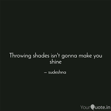 Two, stay out of the company of all spear throwers. Throwing Shades Isn T Gon Quotes Writings By Suchismita Yourquote