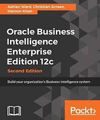 Read Book Oracle Business Intelligence Enterprise Edition 12c Second Edition Build Your Organization S Business Intelligence System Author Adrian Ward Chr