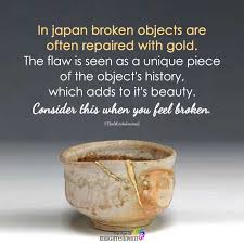 In Japan Broken Objects Are Often Repaired With Gold Wisdom Quotes Inspiration Together Forever Quotes Positive Quotes For Life
