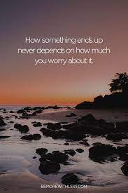 What To Do About The Pointless Practice Of Worrying Be More With Less Stop Worrying Quotes Worry Quotes Don T Worry Quotes