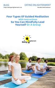 But it is suggested that you do it in the. Four Types Of Guided Meditation With Instructions So You Can Mindfully Lead Yourself Or A Group Eating Enlightenment