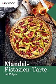 Mandel Pistazien Tarte Mit Feigen Kenwood Club Rezept Feigen Lebensmittel Essen Pistazien