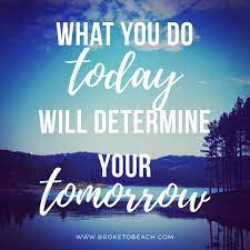 What You Do Today Will Determine Your Tomorrow Inspirational Quote Blogger Life Beach Life M Debt Free Quotes Financial Freedom Quotes Inspirational Quotes