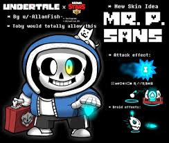 Our brawl stars skin list features all of the currently available character's skins and their cost in the game. New Skin Idea Mr P Sans Aka Mr Bad Time Brawlstars