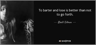 A simple still (or the components to. Khalil Gibran Quote To Barter And Lose Is Better Than Not To Go