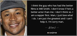Will smith quote about love and happiness. Ll Cool J Quote I Think The Guy Who Has Had The Better Films