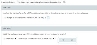 95 percent and 99 percent confidence intervals are the most common choices in typical market research studies. Solved A Find The Margin Of Error For A 90 Confidence Interval For Round The Answer To At Least Three Decimal Places The Margin Of Error For A Course Hero
