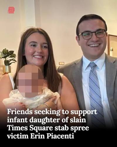 Friends of a new mom Erin Piacenti, who was killed a mentally ill woman amid a pair of unprovoked stabbings in Times Square, are seeking ways to support the victim's infant daughter