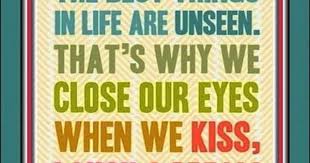 The Best Things In Life Are Unseen That S Why We Close Our Eyes When We Kiss Laugh And Dream Life Is Good Wise Words Life