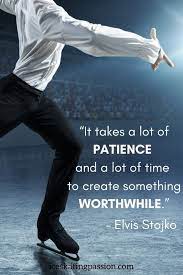 Motivational Figure Skater Quote Elvis Stojko Patience Figure Skating Quotes Skating Quote Skater Quotes
