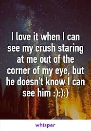 I Love It When I Can See My Crush Staring At Me Out Of The Corner Of My Eye But He Doesn T Know I Can See H Secret Crush Quotes Crush