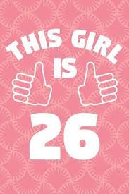 We live in a world where many of our friends and family live far away, but we still really want to celebrate their big milestones with them. Notebook For 26 Year Old Woman This Girl Is 26 Years Old Womens Journal 26th Birthday Gift For Women Medium College Ruled Journey Diary 110 Page Lined 6x9 By Not A Book